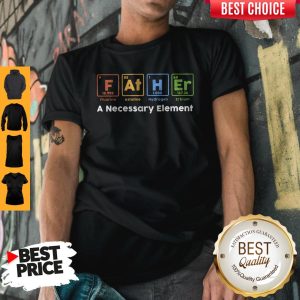Beautiful Father A Necessary Element Shirt