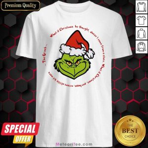 Nice The Grinch Santa What If Christmas He Thought Doesn’t Come From A Store Shirt