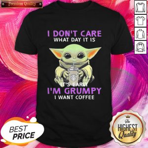 Baby Yoda I Don’t Care What Day It Is It’s Early I’m Grumpy I Want Coffee 2020 Shirt