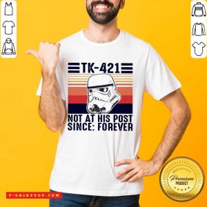 Pretty TK-421 Not At His Post Since Forever Shirt