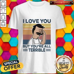 Hot I Love You But Youre All Terrible Vintage Retro Shirt
