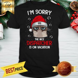 Official Christmas Grumpy Santa I’m Sorry The Nice Dispatcher Is On Vacation Lovely Shirt
