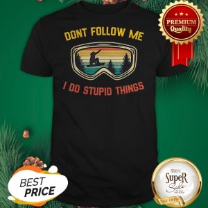 Vintage Snowboarding Sunglasses Don’t Follow Me I Do Stupid Things Shirt