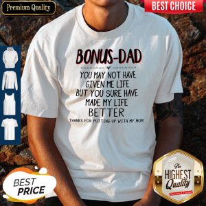 Bonus-Dad You May Not Have Given Me Life Father's Day Shirt