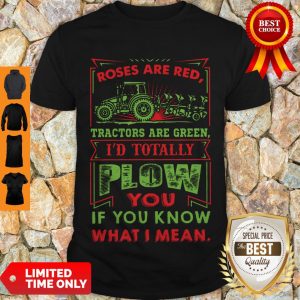 Roses Are Red Tractors Are Green I’d Totally Plow You If You Know What I Mean Shirt
