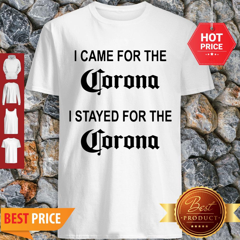 I Came For The Corona I Stayed For The Corona Shirt