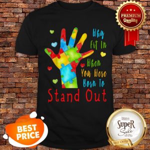 Autism Awareness Why Fit In When You Were Born To Stand Out Shirt