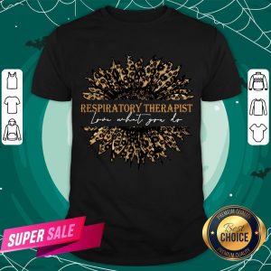 Sunflower Leopard Love What You Do Respiratory Therapist Shirt