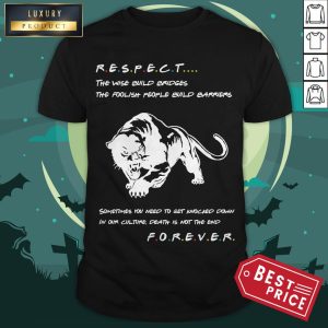 Respect The Wise Build Bridges The Foolish People Build Barriers Shirt