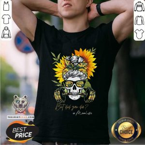 Skull Sunflower But Did You Die Mom Life Shirt