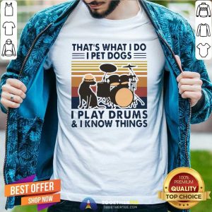 Cute That’s What I Do I Pet Dogs I Play Drums And I Know Things Vintage Retro Shirt