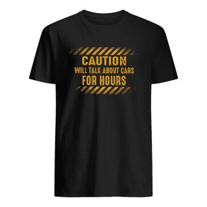 Caution Will Talk About Cars For Hours Shirt