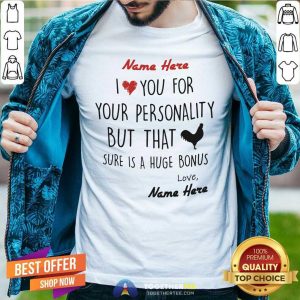 Cool Name Here I Love You For Your Personality Chiken Shirt