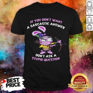 Official Rabbit If You Don’t Want A Sarcastic Answer Don’t Ask I Stupid Question Shirt