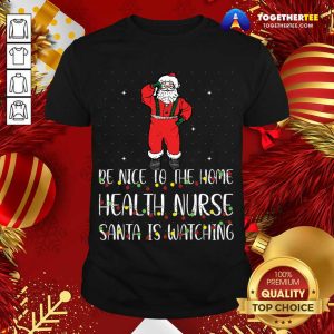 Premium Be Nice To The Nurse Santa Is Watching Christmas T-Shirt