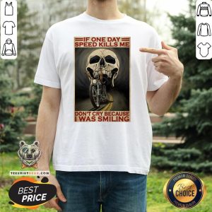 Official Motorcycle If Once Day Speed Kills Me Don’t Cry Because I Was Smiling Skull Shirt