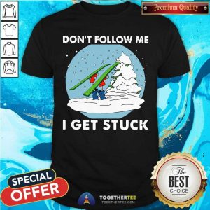 Do Not Follow Me I Get Stuck Skiing Shirt