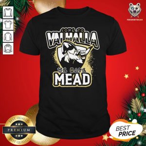 Happy Come To Valhalla We Have Mead Shirt