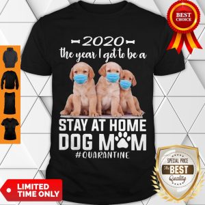Official 2020 The Year I Got To Be A Stay At Home Labrador Dog Mom Quarantine Shirt