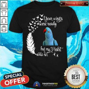 Cute Indian Lorikeet Your Wings Were Ready But My Heart Was Not Shirt