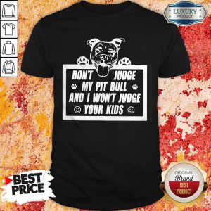 Pretty Don’t Judge My Pit Bull And I Won’t Judge Your Kids Shirt