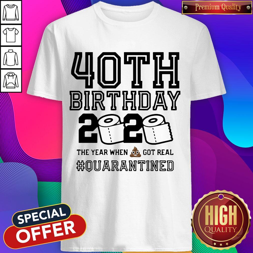 40th Birthday 2020 The Year When Shit Got Real Quarantined Shirt