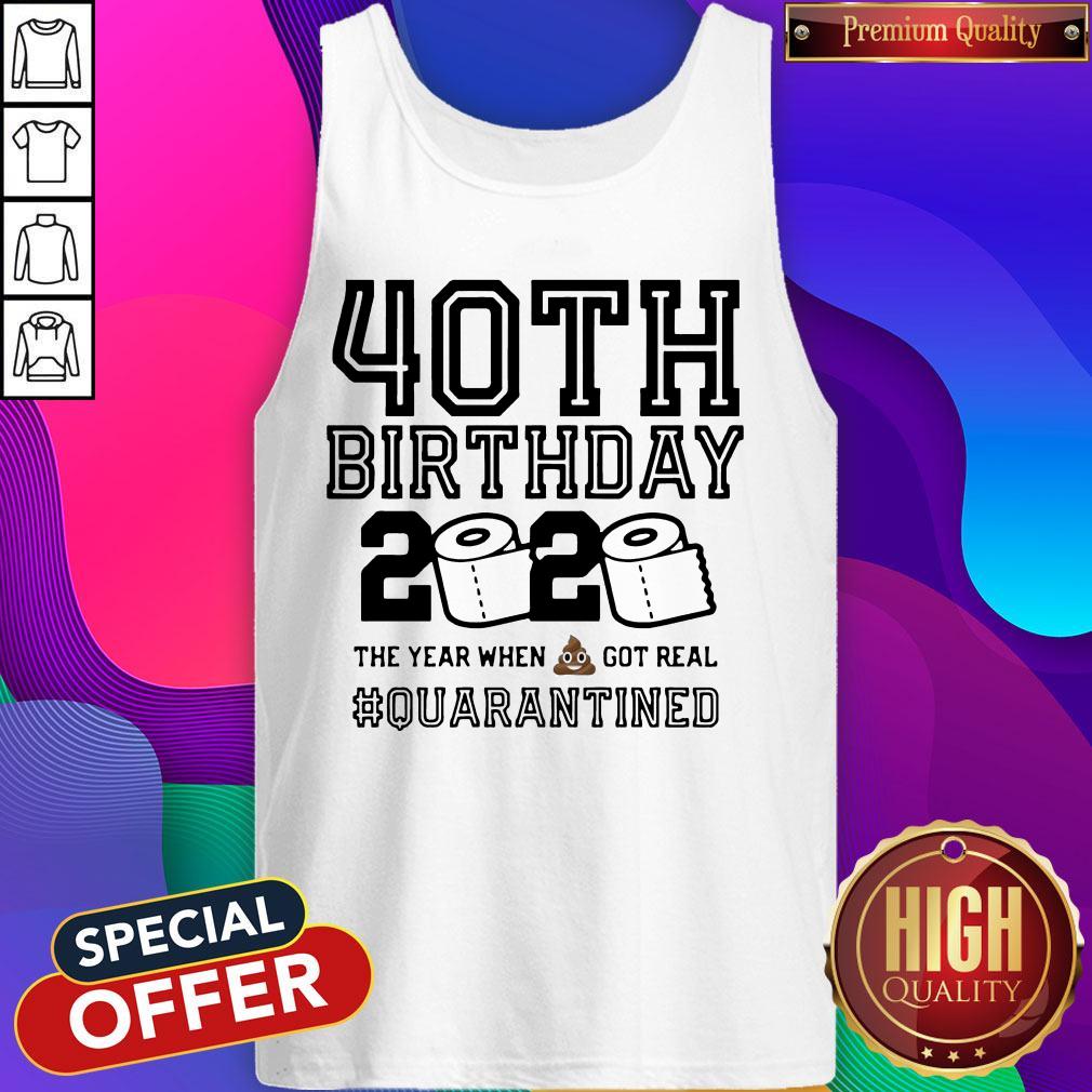 40th Birthday 2020 The Year When Shit Got Real Quarantined Shirt