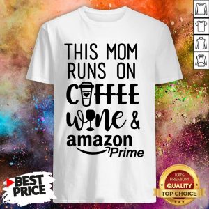 This Mom Runs On Coffee Wine And Amazon Prime Shirt