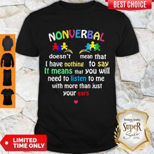 Autism Nonverbal Doesn’t Mean That I Have Nothing To Say It Means That You Will Shirt