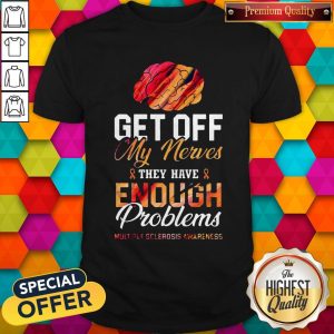 Get Off My Nerves They Have Enough Problems Multiple Sclerosis Awareness Shirt