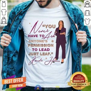 Pretty You Never Have To Ask Anyone’s Permission To Lead Just Lead Kamala Unisex T-Shirt