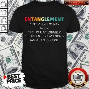 Entanglement Noun The Relationship Between Educators And Back To School Shirt