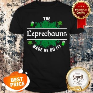 The Leprechauns Made Me Do It – Funny Leprechaun St Patricks Shirt