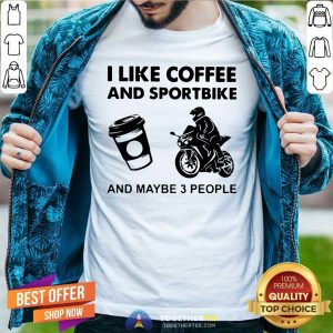 Awesome I Like Coffee And Sportbike And Maybe 3 People Shirt