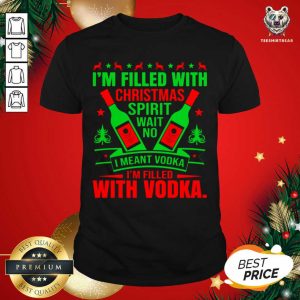 Hot I'm Filled With Christmas Spirit Wane No I Meant Vodka I'm Filled With Vodkas Shirt