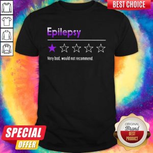 Epilepsy Very Bad Would Not Recommend Shirt
