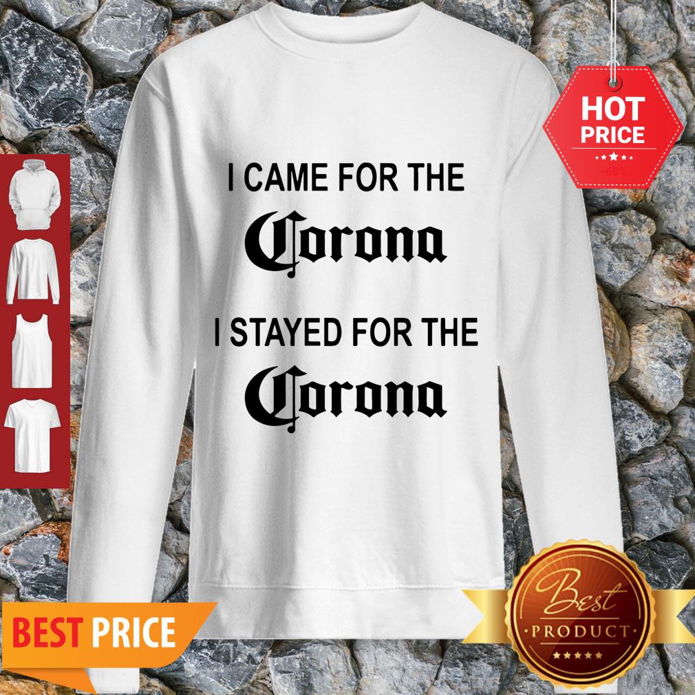 I Came For The Corona I Stayed For The Corona Shirt
