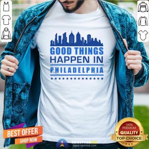Good Things Happen In Philadelphia Skyscrapers Skyline Philly Fans Shirt