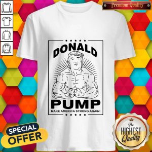 Bodybuilding Donald Pump Make America Strong Again Donald Trump Shirt