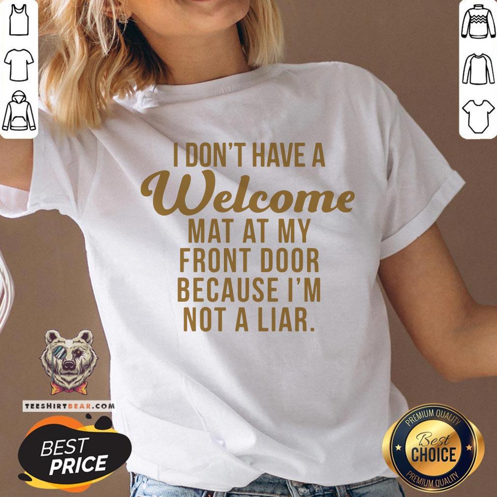 I Don’t Have A Welcome At At My Front Door Because I’m Not A Liar Shirt