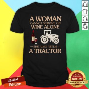 A Woman Cannot Survive On Wine Alone She Also Needs A Tractor Shirt