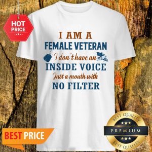 I Am A Female Veteran I Don’t Have An Inside Voice Just A Mouth Shirt