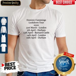 Dominic Cummings Lockdown Tour 2020 31st March London 5th April Durham Shirt