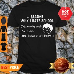 Nice Reasons Why I Hate School It Isn’t Hogwarts Harry Potter Shirt