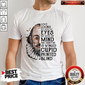 William Shakespeare Love Looks Not With The Eyes But With The Mind And Therefore Is Winged Cupid Painted Blind Shirt