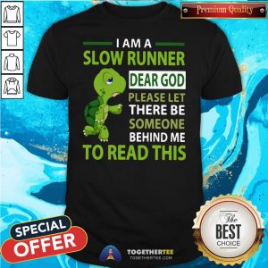 Cute Turtle I Am A Slow Runner Dear God Please Let There Be Someone Behind Me To Read This Shirt