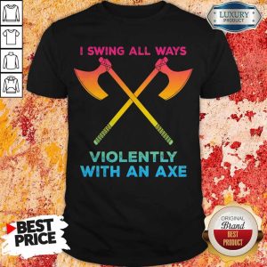 Hot LGBT I Swing All Ways Violently With An AXE Shirt