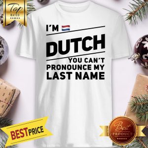 Official I'm Dutch You Can't Pronounce My Last Name Shirt