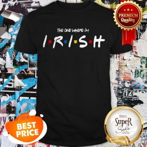 Official St. Patrick’s Day The One Where Im Irish Shirt