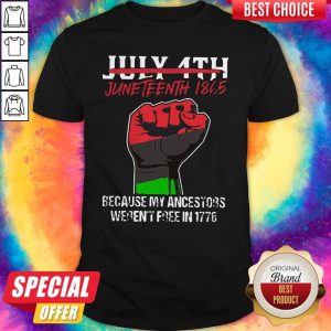 July 4th Juneteenth 1865 Because My Ancestors Weren’t Free In 1776 Shirt